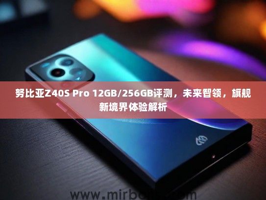 努比亚Z40S Pro 12GB/256GB评测，未来智领，旗舰新境界体验解析