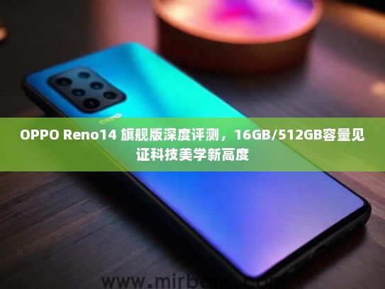 OPPO Reno14 旗舰版深度评测，16GB/512GB容量见证科技美学新高度