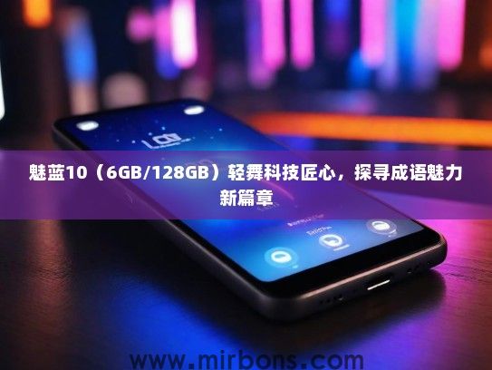 魅蓝10（6GB/128GB）轻舞科技匠心，探寻成语魅力新篇章