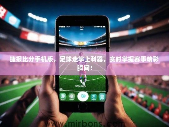 捷报比分手机版，足球迷掌上利器，实时掌握赛事精彩瞬间！