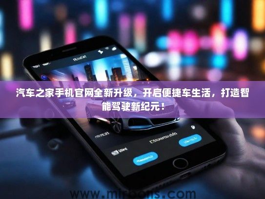 汽车之家手机官网全新升级,开启便捷车生活,打造智能驾驶新纪元! 汽车之家手机官网全新升级,开启便捷车生活,打造智能驾驶新纪元!