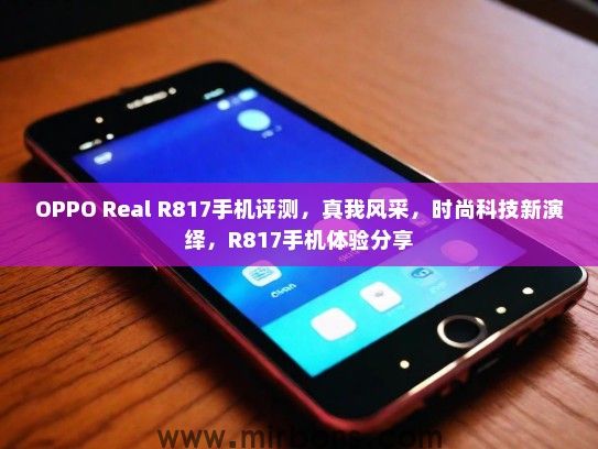OPPO Real R817手机评测，真我风采，时尚科技新演绎，R817手机体验分享