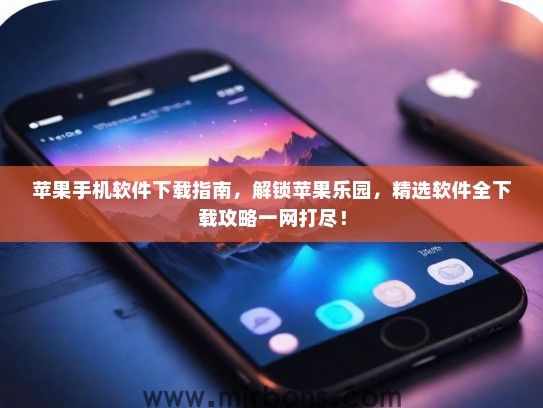 苹果手机软件下载指南，解锁苹果乐园，精选软件全下载攻略一网打尽！