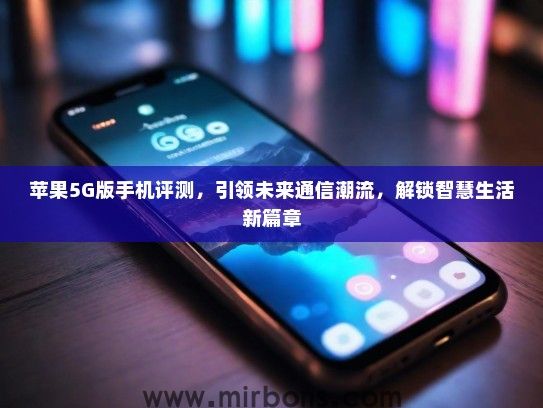 苹果5G版手机评测，引领未来通信潮流，解锁智慧生活新篇章