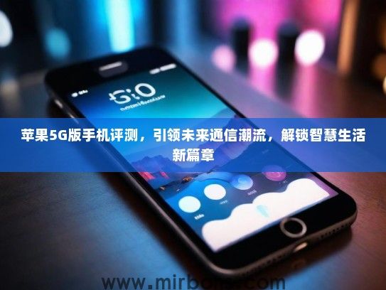 苹果5G版手机评测，引领未来通信潮流，解锁智慧生活新篇章