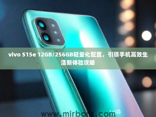 vivo S15e 12GB/256GB轻量化配置，引领手机高效生活新体验攻略
