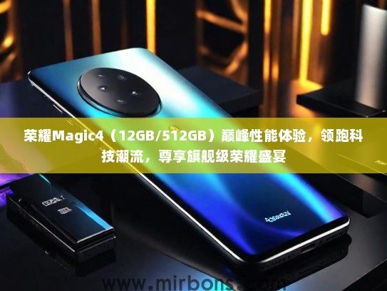 荣耀Magic4（12GB/512GB）巅峰性能体验，领跑科技潮流，尊享旗舰级荣耀盛宴