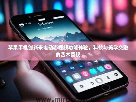 苹果手机创新来电动态视频功能体验，科技与美学交融的艺术展现