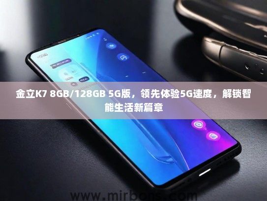金立K7 8GB/128GB 5G版，领先体验5G速度，解锁智能生活新篇章