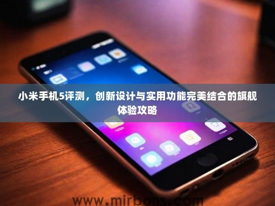 小米手机5评测，创新设计与实用功能完美结合的旗舰体验攻略