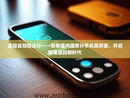 温控自如指尖行——创新室内温度计手机版测量，开启精准温控新时代