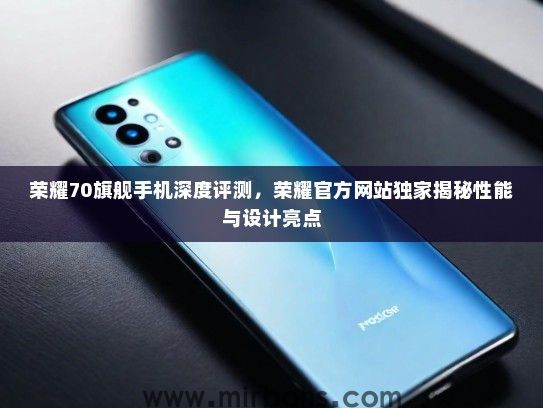 荣耀70旗舰手机深度评测，荣耀官方网站独家揭秘性能与设计亮点