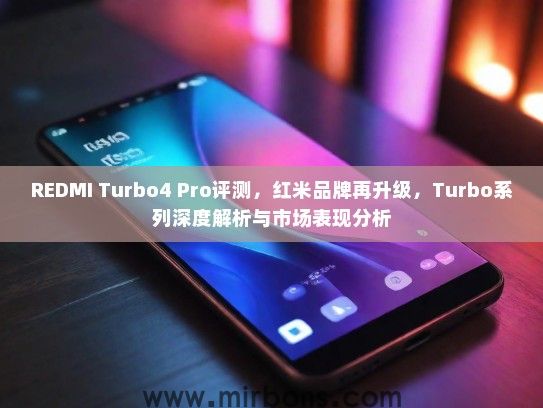 REDMI Turbo4 Pro评测，红米品牌再升级，Turbo系列深度解析与市场表现分析