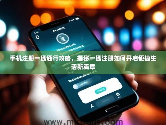 手机注册一键通行攻略，揭秘一键注册如何开启便捷生活新篇章