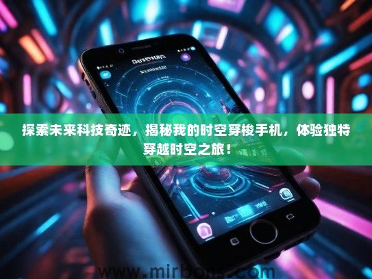 探索未来科技奇迹，揭秘我的时空穿梭手机，体验独特穿越时空之旅！