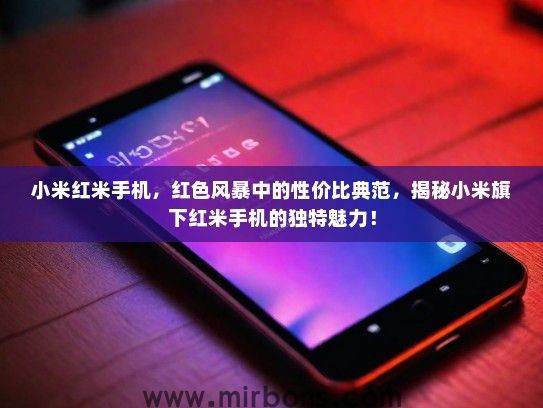 小米红米手机，红色风暴中的性价比典范，揭秘小米旗下红米手机的独特魅力！