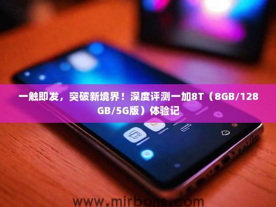 一触即发,突破新境界!深度评测一加8T(8GB/128GB/5G版)体验记 一触即发,突破新境界!深度评测一加8T(8GB/128GB/5G版)体验记