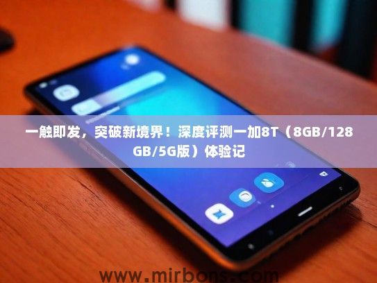 一触即发,突破新境界!深度评测一加8T(8GB/128GB/5G版)体验记 一触即发,突破新境界!深度评测一加8T(8GB/128GB/5G版)体验记