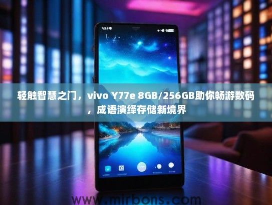 轻触智慧之门，vivo Y77e 8GB/256GB助你畅游数码，成语演绎存储新境界
