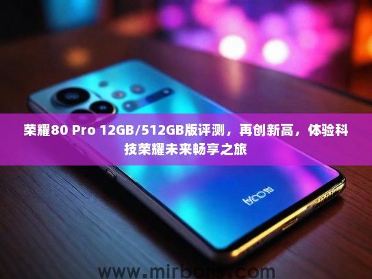 荣耀80 Pro 12GB/512GB版评测，再创新高，体验科技荣耀未来畅享之旅