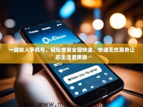 一键输入手机号，轻松查询全国快递，快递无忧服务让您生活更便捷