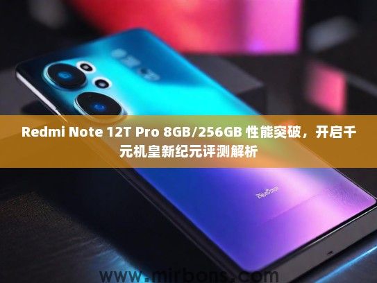 Redmi Note 12T Pro 8GB/256GB 性能突破，开启千元机皇新纪元评测解析