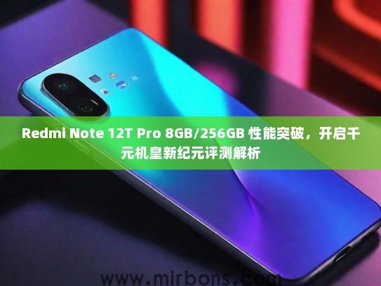 Redmi Note 12T Pro 8GB/256GB 性能突破，开启千元机皇新纪元评测解析