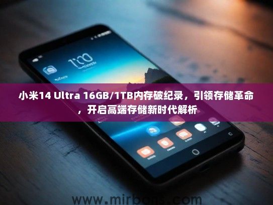 小米14 Ultra 16GB/1TB内存破纪录，引领存储革命，开启高端存储新时代解析