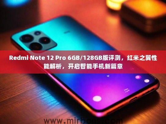 Redmi Note 12 Pro 6GB/128GB版评测，红米之翼性能解析，开启智能手机新篇章