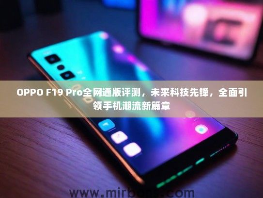 OPPO F19 Pro全网通版评测，未来科技先锋，全面引领手机潮流新篇章
