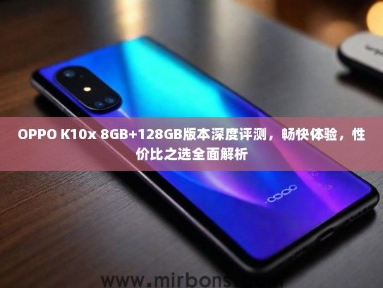 OPPO K10x 8GB+128GB版本深度评测，畅快体验，性价比之选全面解析