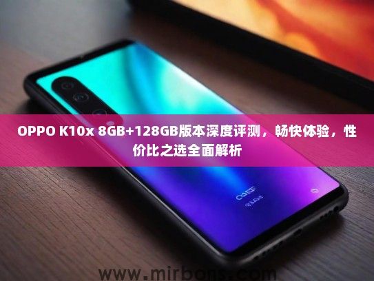 OPPO K10x 8GB+128GB版本深度评测，畅快体验，性价比之选全面解析