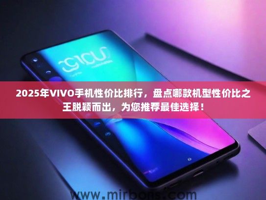 2025年VIVO手机性价比排行，盘点哪款机型性价比之王脱颖而出，为您推荐最佳选择！