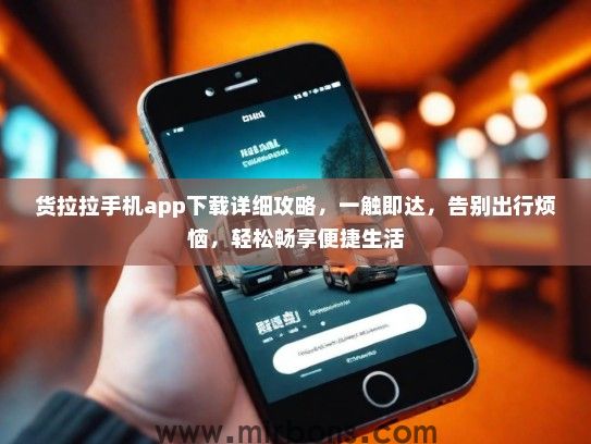 货拉拉手机app下载详细攻略，一触即达，告别出行烦恼，轻松畅享便捷生活