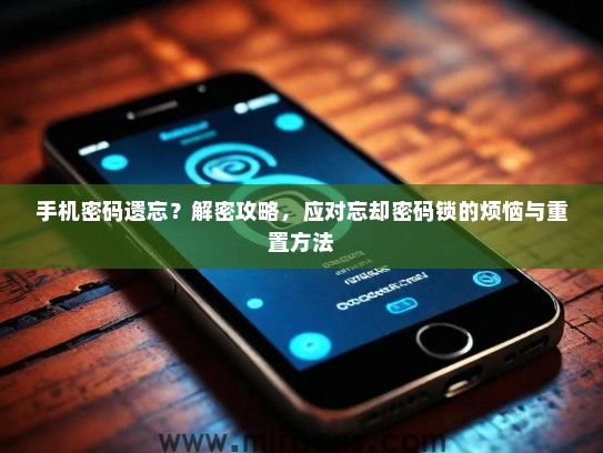 手机密码遗忘？解密攻略，应对忘却密码锁的烦恼与重置方法