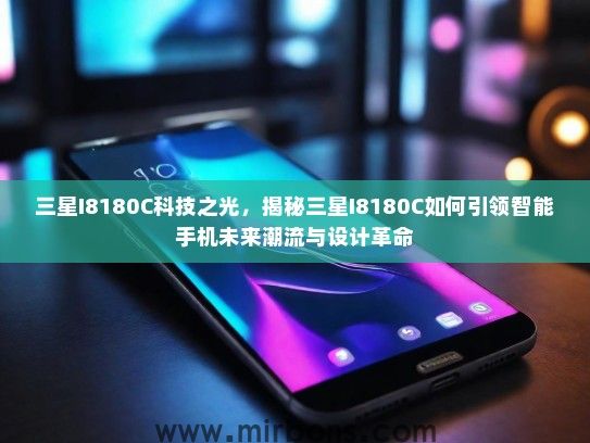 三星I8180C科技之光，揭秘三星I8180C如何引领智能手机未来潮流与设计革命