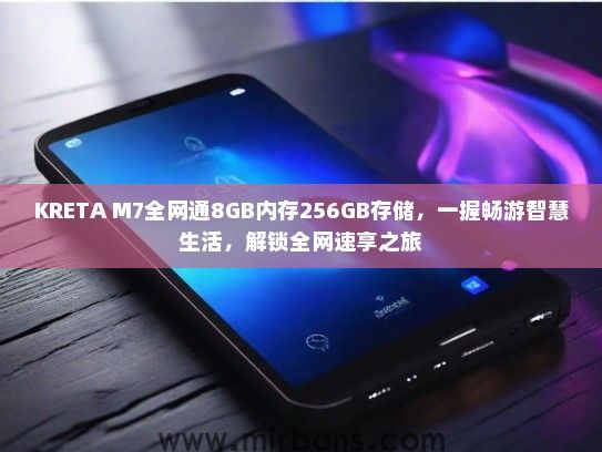 KRETA M7全网通8GB内存256GB存储,一握畅游智慧生活,解锁全网速享之旅 KRETA M7全网通8GB内存256GB存储,一握畅游智慧生活,解锁全网速享之旅