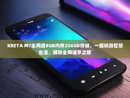 KRETA M7全网通8GB内存256GB存储,一握畅游智慧生活,解锁全网速享之旅 KRETA M7全网通8GB内存256GB存储,一握畅游智慧生活,解锁全网速享之旅