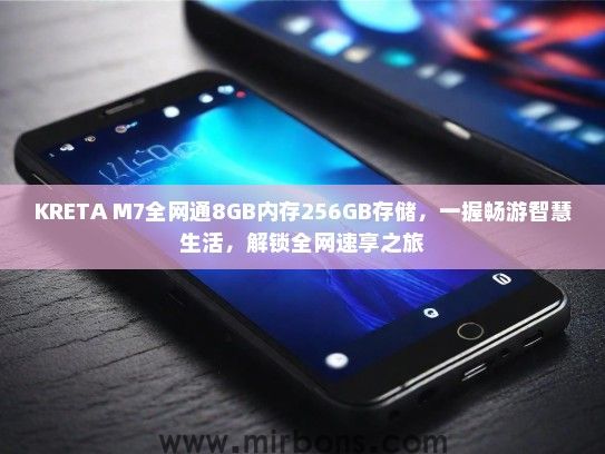 KRETA M7全网通8GB内存256GB存储,一握畅游智慧生活,解锁全网速享之旅 KRETA M7全网通8GB内存256GB存储,一握畅游智慧生活,解锁全网速享之旅