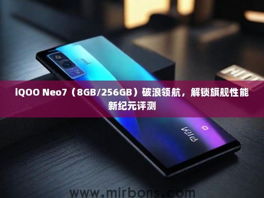 iQOO Neo7（8GB/256GB）破浪领航，解锁旗舰性能新纪元评测