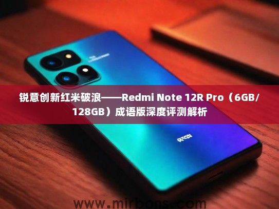 锐意创新红米破浪——Redmi Note 12R Pro（6GB/128GB）成语版深度评测解析