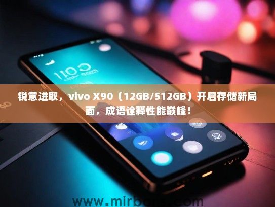锐意进取，vivo X90（12GB/512GB）开启存储新局面，成语诠释性能巅峰！