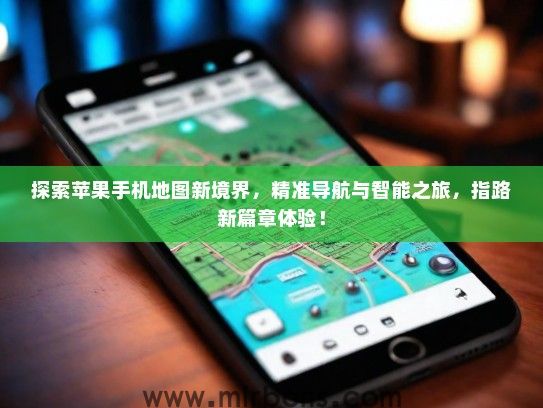 探索苹果手机地图新境界，精准导航与智能之旅，指路新篇章体验！