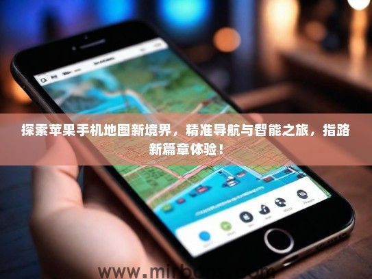 探索苹果手机地图新境界，精准导航与智能之旅，指路新篇章体验！
