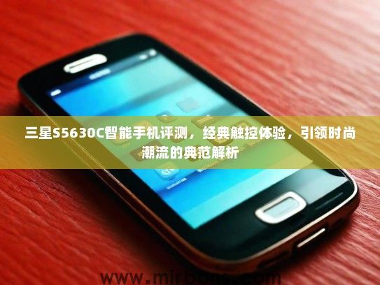 三星S5630C智能手机评测，经典触控体验，引领时尚潮流的典范解析