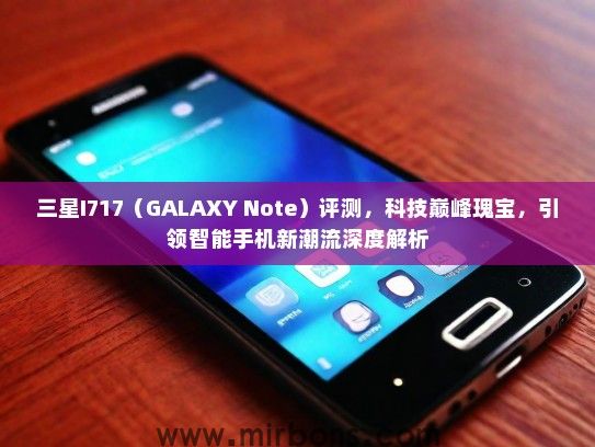 三星I717（GALAXY Note）评测，科技巅峰瑰宝，引领智能手机新潮流深度解析