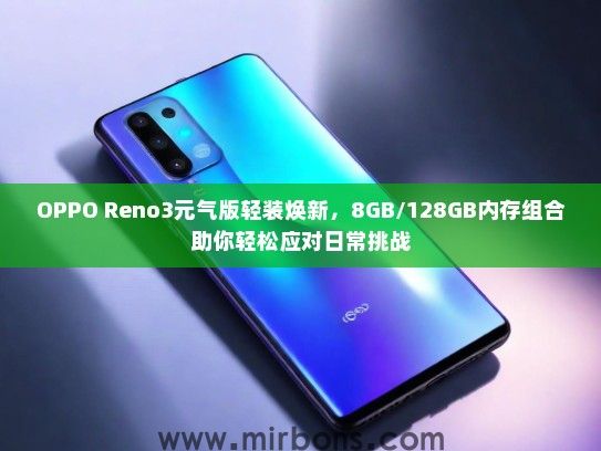OPPO Reno3元气版轻装焕新，8GB/128GB内存组合助你轻松应对日常挑战