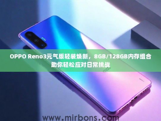 OPPO Reno3元气版轻装焕新，8GB/128GB内存组合助你轻松应对日常挑战
