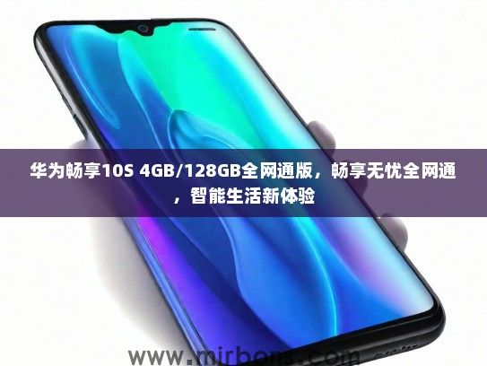 华为畅享10S 4GB/128GB全网通版，畅享无忧全网通，智能生活新体验