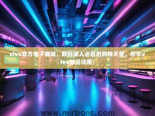 vivo官方电子商城，数码潮人必逛的购物天堂，尽享vivo新品优惠！
